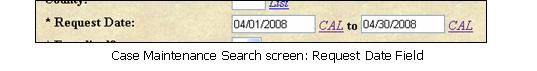 Case Maintenance Search screen: Request Date fields